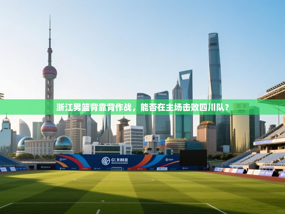 浙江男篮背靠背作战，能否在主场击败四川队？  第1张