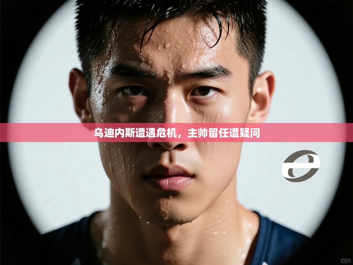 乌迪内斯遭遇危机，主帅留任遭疑问
