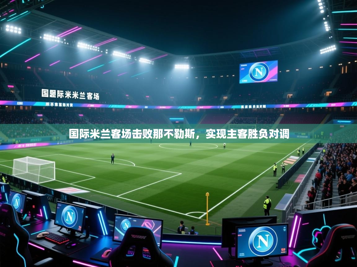 国际米兰客场击败那不勒斯，实现主客胜负对调  第2张