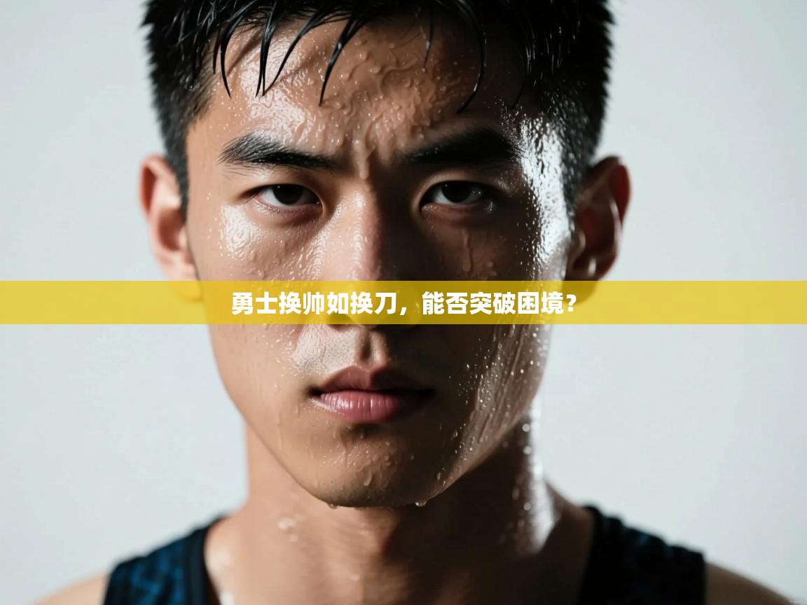 勇士换帅如换刀，能否突破困境？