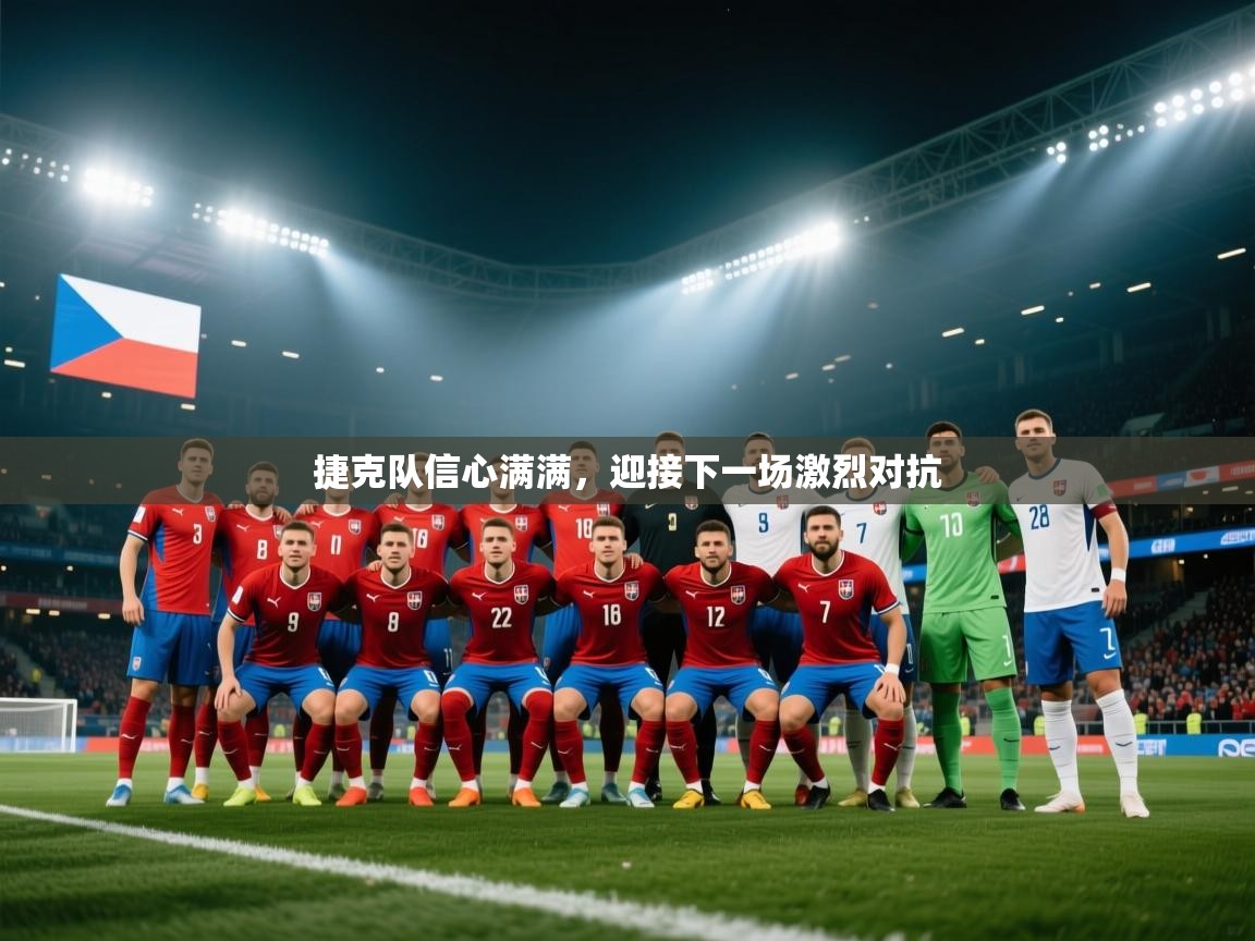 捷克队信心满满，迎接下一场激烈对抗
