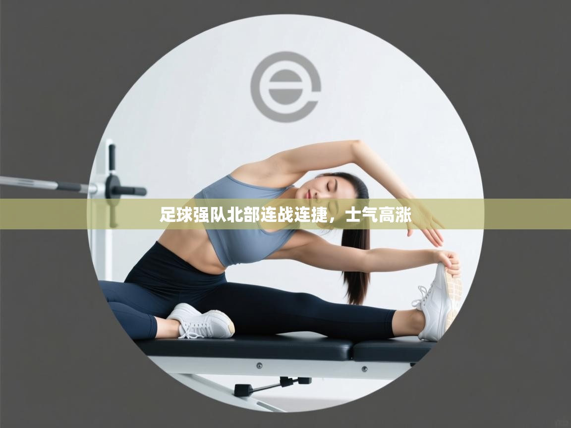 足球强队北部连战连捷,士气高涨 第2张