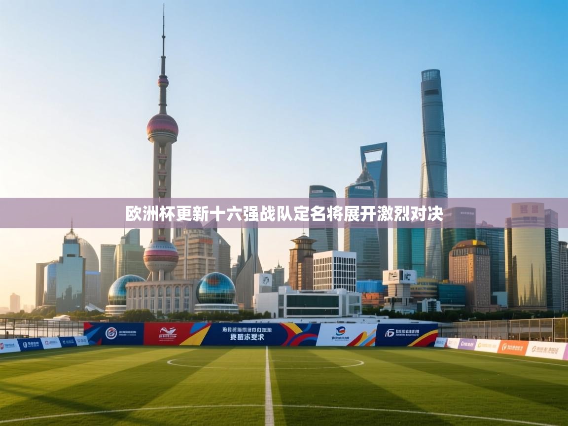 欧洲杯更新十六强战队定名将展开激烈对决 第2张