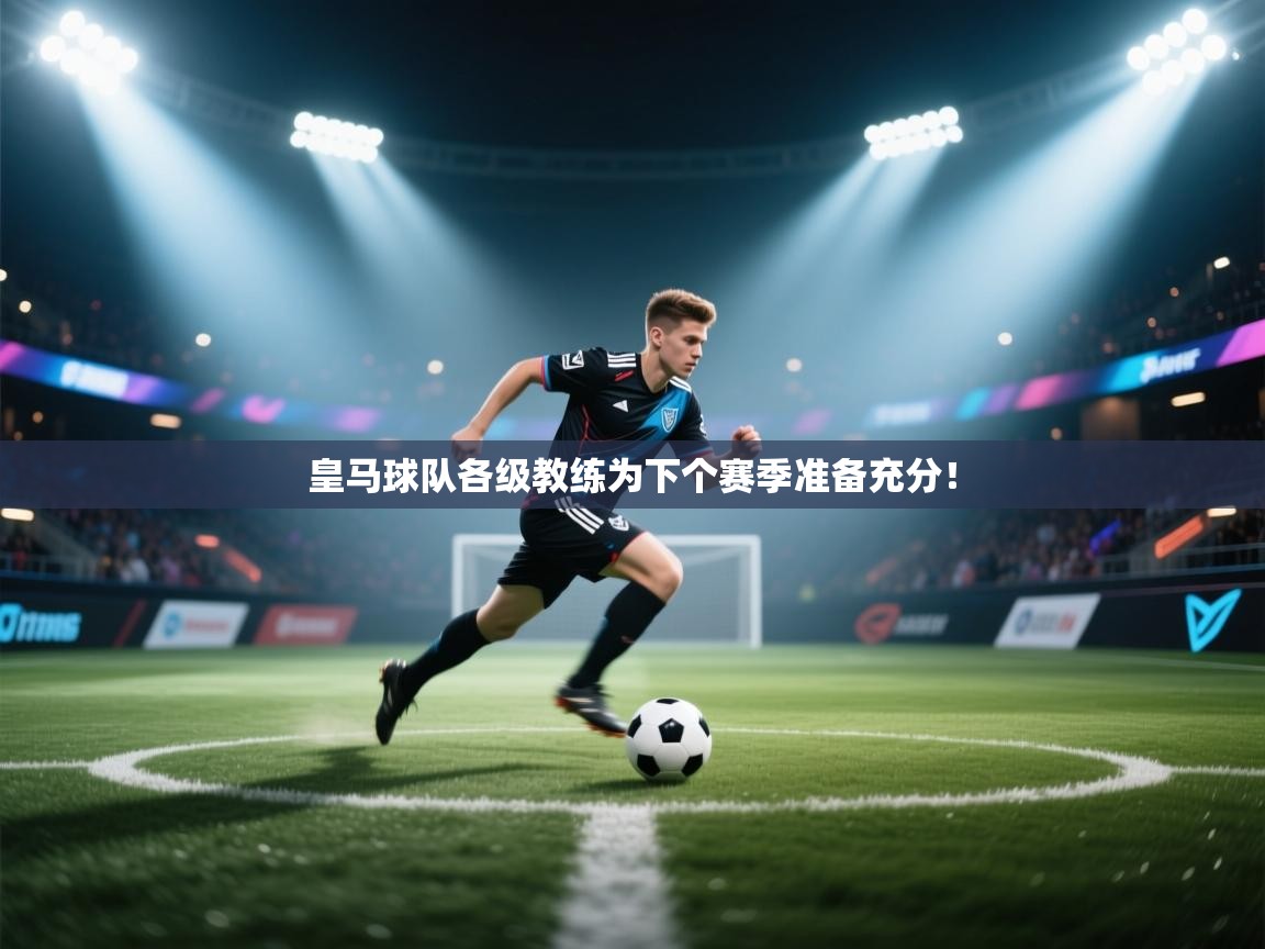 皇马球队各级教练为下个赛季准备充分! 第1张